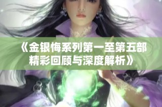 《金银悔系列第一至第五部精彩回顾与深度解析》