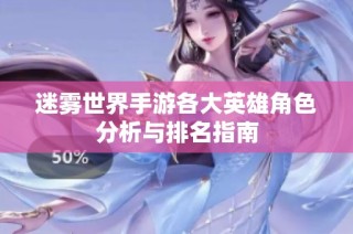 迷雾世界手游各大英雄角色分析与排名指南