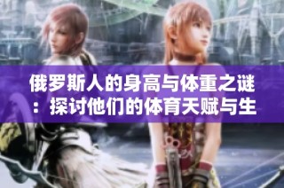 俄罗斯人的身高与体重之谜：探讨他们的体育天赋与生活方式