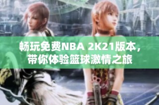 畅玩免费NBA 2K21版本，带你体验篮球激情之旅