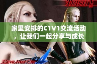 家里安排的C1V1交流活动，让我们一起分享与成长