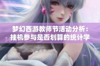 梦幻西游教师节活动分析：挂机参与是否划算的统计学解读