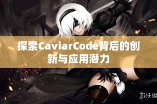 探索CaviarCode背后的创新与应用潜力