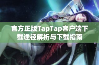 官方正版TapTap客户端下载途径解析与下载指南