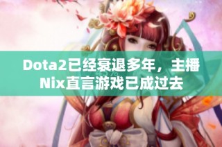 Dota2已经衰退多年，主播Nix直言游戏已成过去