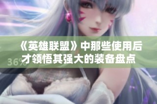 《英雄联盟》中那些使用后才领悟其强大的装备盘点
