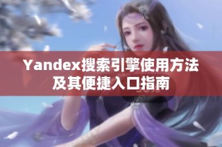 Yandex搜索引擎使用方法及其便捷入口指南