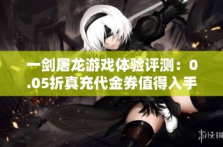 一剑屠龙游戏体验评测：0.05折真充代金券值得入手吗