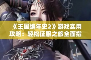 《王国编年史2》游戏实用攻略：轻松征服之旅全面指南