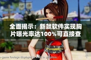 全面揭示：新款软件实现胸片曝光率达100%可直接查看