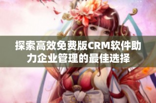 探索高效免费版CRM软件助力企业管理的最佳选择