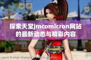 探索天堂jmcomicron网站的最新动态与精彩内容