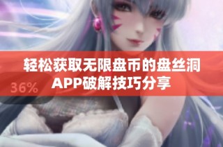 轻松获取无限盘币的盘丝洞APP破解技巧分享