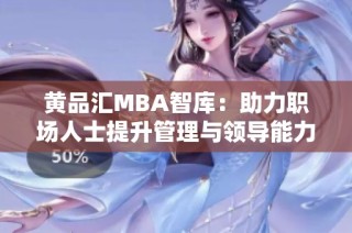 黄品汇MBA智库：助力职场人士提升管理与领导能力