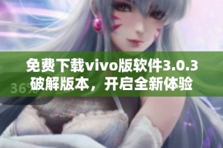 免费下载vivo版软件3.0.3破解版本，开启全新体验