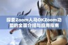 探索Zoom人马OKZoom功能的全面介绍与应用指南