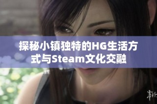 探秘小镇独特的HG生活方式与Steam文化交融