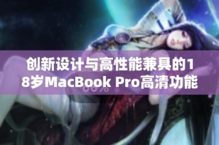 创新设计与高性能兼具的18岁MacBook Pro高清功能大揭秘