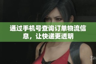 通过手机号查询订单物流信息，让快递更透明