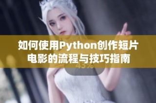 如何使用Python创作短片电影的流程与技巧指南