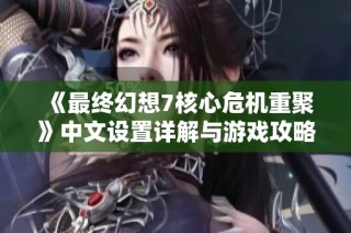 《最终幻想7核心危机重聚》中文设置详解与游戏攻略导航