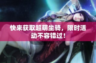 快来获取超萌坐骑，限时活动不容错过！