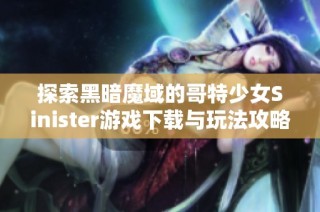 探索黑暗魔域的哥特少女Sinister游戏下载与玩法攻略分享