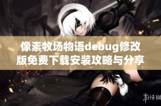 像素牧场物语debug修改版免费下载安装攻略与分享