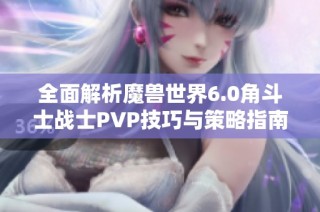 全面解析魔兽世界6.0角斗士战士PVP技巧与策略指南