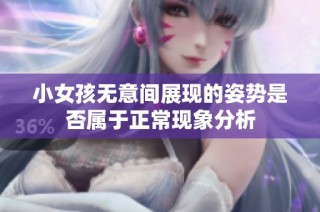 小女孩无意间展现的姿势是否属于正常现象分析