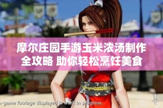 摩尔庄园手游玉米浓汤制作全攻略 助你轻松烹饪美食