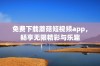 免费下载蘑菇短视频app，畅享无限精彩与乐趣