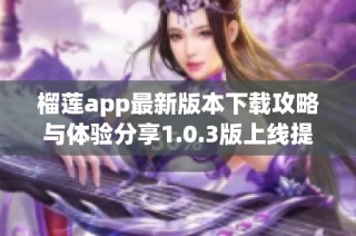 榴莲app最新版本下载攻略与体验分享1.0.3版上线提示