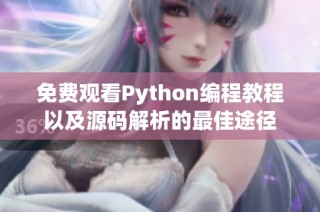 免费观看Python编程教程以及源码解析的最佳途径