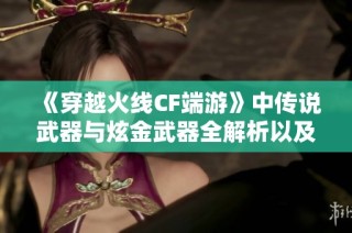 《穿越火线CF端游》中传说武器与炫金武器全解析以及4V武的逆天特点