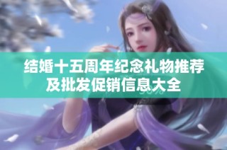结婚十五周年纪念礼物推荐及批发促销信息大全