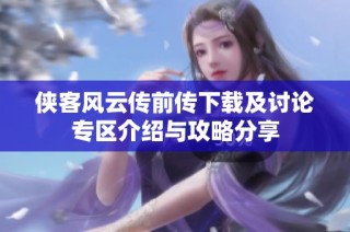侠客风云传前传下载及讨论专区介绍与攻略分享