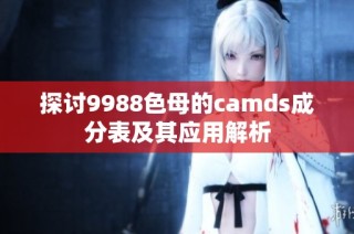 探讨9988色母的camds成分表及其应用解析