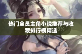 热门全员主角小说推荐与收藏排行榜精选