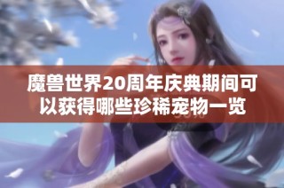 魔兽世界20周年庆典期间可以获得哪些珍稀宠物一览