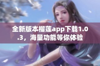 全新版本榴莲app下载1.0.3，海量功能等你体验