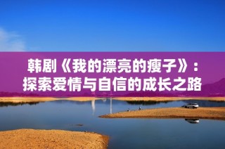 韩剧《我的漂亮的瘦子》：探索爱情与自信的成长之路