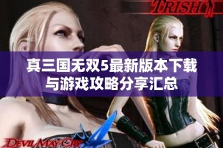 真三国无双5最新版本下载与游戏攻略分享汇总