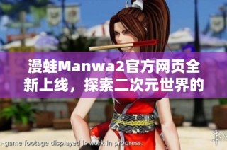 漫蛙Manwa2官方网页全新上线，探索二次元世界的新奇旅程