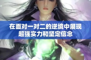 在面对一对二的逆境中展现超强实力和坚定信念