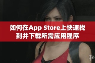 如何在App Store上快速找到并下载所需应用程序