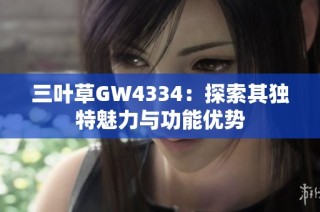 三叶草GW4334：探索其独特魅力与功能优势