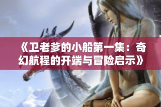 《卫老爹的小船第一集：奇幻航程的开端与冒险启示》