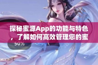 探秘蜜源App的功能与特色，了解如何高效管理您的蜜源信息