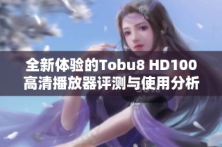 全新体验的Tobu8 HD100高清播放器评测与使用分析